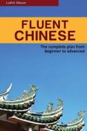 Fluent Chinese: The Complete Plan for Beginner to Advanced di Judith Meyer edito da Createspace