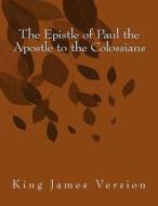 The Epistle of Paul the Apostle to the Colossians: King James Version di Hastings Paul edito da Createspace