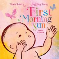 First Morning Sun: A Book of Firsts di Aimee Reid edito da BEACH LANE BOOKS