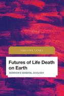 Futures Of Life Death On Earth di Philippe Lynes edito da Rowman & Littlefield