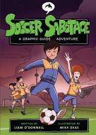 Soccer Sabotage: A Graphic Guide Adventure di Liam O'Donnell edito da ORCA BOOK PUBL