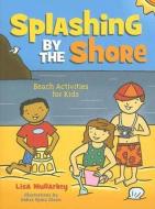 Splashing by the Shore: Beach Activities for Kids di Lisa Mullarkey edito da GIBBS SMITH PUB