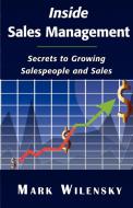 Inside Sales Management: Secrets to Growing Salespeople and Sales di Mark Wilensky edito da 1ST WORLD LIB INC