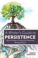 A Writer's Guide to Persistence di Jordan Rosenfeld edito da F&W Publications Inc