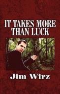 It Takes More Than Luck di Jim Wirz edito da America Star Books