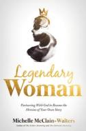 Legendary Woman: Partnering with God to Become the Heroine of Your Own Story di Michelle McClain-Walters edito da CHARISMA HOUSE