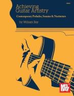 Achieving Guitar Artistry-Contemporary Preludes, Sonatas & Nocturnes di William Bay edito da WILLIAM BAY MUSIC