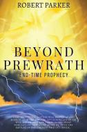 Beyond Prewrath: End-Time Prophecy di Robert Parker edito da CEDAR GROVE PUB