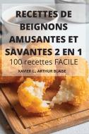 RECETTES DE BEIGNONS AMUSANTES ET SAVANTES 2 EN 1 100 recettes FACILE di Arthur Blaise Xavier L. edito da XAVIER L., ARTHUR BLAISE