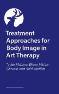 Treatment Approaches for Body Image in Art Therapy di Eileen Misluk-Gervase, Taylor McClane, Heidi Moffatt edito da Jessica Kingsley Publishers