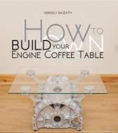 How to Build Your Own Engine Coffee Table di Gergely Bajzath edito da Veloce Publishing Ltd