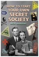 How To Start Your Own Secret Society di Nick Harding edito da Oldcastle Books Ltd