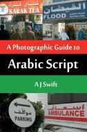 ARABIC SCRIPT - A PHOTOGRAPHIC GUIDE di Andrew J Swift edito da CheckPoint Press