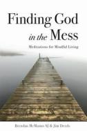 Finding God in the Mess: Meditations for Mindful Living di Jim Deeds, Brendan McManus edito da Messenger Publications