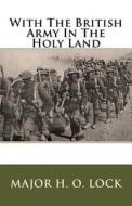 With the British Army in the Holy Land di H. O. Lock edito da Createspace Independent Publishing Platform