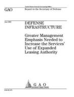 Defense Infrastructure: Greater Management Emphasis Needed to Increase the Services' Use of Expanded Leasing Authority di United States Government Account Office edito da Createspace Independent Publishing Platform