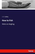 How to Fish di J. S. Cubley edito da hansebooks