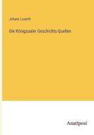 Die Königsaaler Geschichts-Quellen di Johann Loserth edito da Anatiposi Verlag
