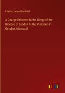 A Charge Delivered to the Clergy of the Diocese of London At the Visitation in October, Mdcccxlii di Charles James Blomfield edito da Outlook Verlag