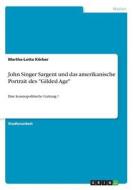 John Singer Sargent und das amerikanische Portrait des "Gilded Age" di Martha-Lotta Körber edito da GRIN Verlag