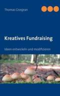 Kreatives Fundraising di Thomas Grosjean edito da Books on Demand