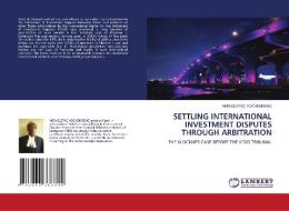 SETTLING INTERNATIONAL INVESTMENT DISPUTES THROUGH ARBITRATION di NKENGLEFAC YOCHEMBENG edito da LAP Lambert Acad. Publ.