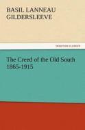 The Creed of the Old South 1865-1915 di Basil L. (Basil Lanneau) Gildersleeve edito da TREDITION CLASSICS