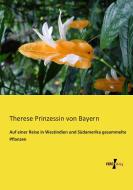 Auf einer Reise in Westindien und Südamerika gesammelte Pflanzen di Therese Prinzessin Von Bayern edito da Vero Verlag