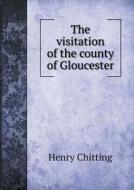 The Visitation Of The County Of Gloucester di Henry Chitting edito da Book On Demand Ltd.