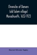 Chronicles of Danvers (old Salem village) Massachusetts, 1632-1923 di Harriet Silvester Tapley edito da Alpha Editions