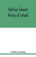 Keating's general history of Ireland di Geoffrey Keating edito da Alpha Editions