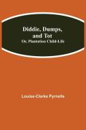 Diddie, Dumps, and Tot; Or, Plantation Child-Life di Louise-Clarke Pyrnelle edito da Alpha Editions