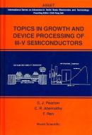 Topics In Growth And Device Processing Of Iii-v Semiconductors di C. R. Abernathy, S. J. Pearton, Chih-Tang Sah edito da World Scientific Publishing Co Pte Ltd