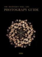 The Beginner's Still Life Photography Guide di Li Juan edito da Sendpoints