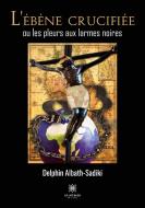 L¿ébène crucifiée ou les pleurs aux larmes noires di Delphin Albath-Sadiki edito da Le Lys Bleu