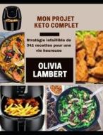 MON PROJET KETO COMPLET di Lambert Olivia Lambert edito da Independently Published