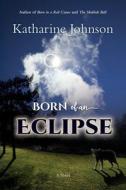 Born of an Eclipse di Katharine H. a. Johnson edito da LIGHTNING SOURCE INC