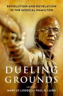 Dueling Grounds: Revolution and Revelation in the Musical Hamilton edito da OXFORD UNIV PR