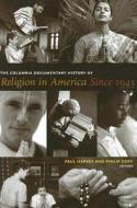 The Columbia Documentary History of Religion in America Since 1945 di Paul Harvey edito da Columbia University Press