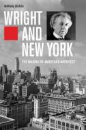 Wright and New York di Anthony Alofsin edito da Yale University Press
