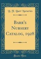 Barr's Nursery Catalog, 1928 (Classic Reprint) di B. F. Barr Nurseries edito da Forgotten Books