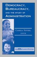 Democracy, Bureaucracy, And The Study Of Administration di Camilla Stivers edito da Taylor & Francis Ltd