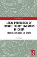 Legal Protection of Private Equity Investors in China di Chi Zhang edito da Taylor & Francis Ltd