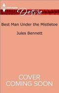 Best Man Under the Mistletoe di Jules Bennett edito da Harlequin Desire