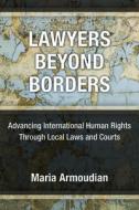 Lawyers Beyond Borders: Advancing International Human Rights Through Local Laws and Courts di Maria Armoudian edito da UNIV OF MICHIGAN PR