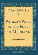 Woman's Work in the Field of Medicine (Classic Reprint) di College of Midwifery edito da Forgotten Books