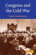 Congress and the Cold War di Robert David Johnson edito da Cambridge University Press