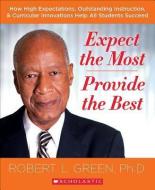 Expect the Most -- Provide the Best: How High Expectations and Outstanding Instruction Help All Learners Succeed di Robert Green edito da SCHOLASTIC TEACHING RES