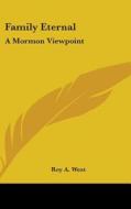 Family Eternal: A Mormon Viewpoint di Roy A. West edito da Kessinger Publishing