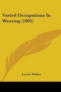 Varied Occupations in Weaving (1901) di Louisa Walker edito da Kessinger Publishing